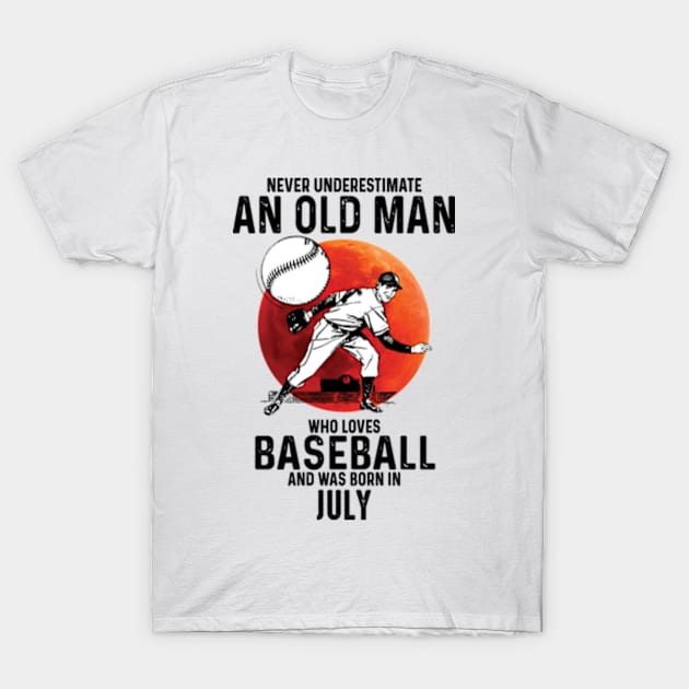 Never Underestimate An Old Man Who Loves Baseball And Was Born In July T-Shirt by Gadsengarland.Art